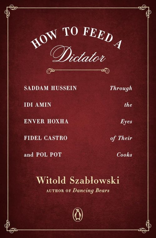 How To Feed A Dictator : Through the Eyes of Their Cooks